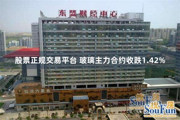 股票正规交易平台 玻璃主力合约收跌1.42%