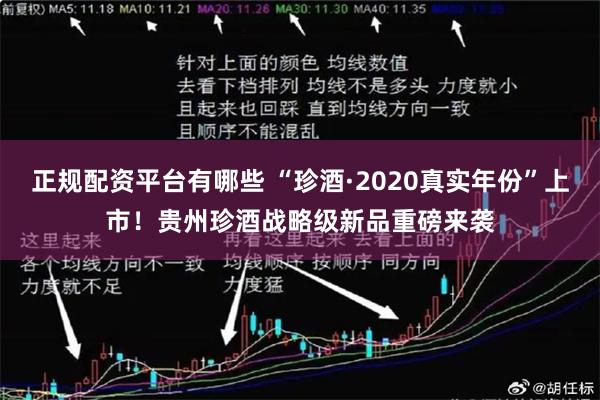 正规配资平台有哪些 “珍酒·2020真实年份”上市！贵州珍酒战略级新品重磅来袭