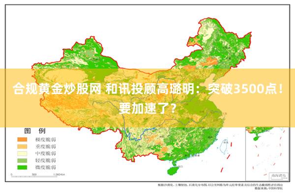 合规黄金炒股网 和讯投顾高璐明：突破3500点！要加速了？