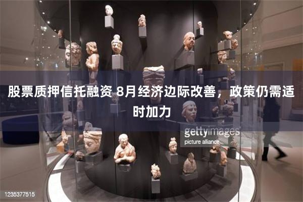 股票质押信托融资 8月经济边际改善，政策仍需适时加力